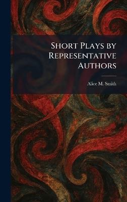 Short Plays by Representative Authors - Alice M Smith - cover