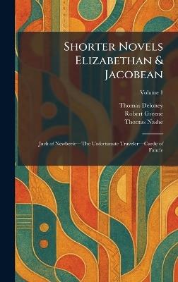 Shorter Novels Elizabethan & Jacobean: Jack of Newberieâ"The Unfortunate Travelerâ"Carde of Fancie - Thomas Deloney,Robert Greene,Thomas Nashe - cover