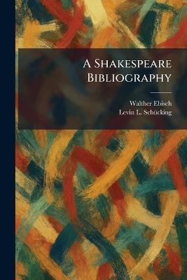 A Shakespeare Bibliography - Walther Ebisch,Levin L Schã1/4cking - cover