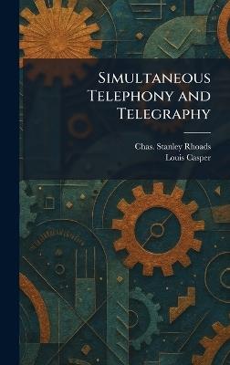 Simultaneous Telephony and Telegraphy - Chas Stanley Rhoads,Louis Casper - cover