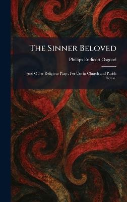 The Sinner Beloved: And Other Religious Plays: For Use in Church and Parish House. - Phillips Endicott Osgood - cover