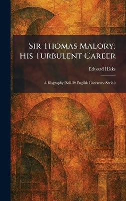 Sir Thomas Malory: His Turbulent Career: A Biography (Bcli-Pr English Literature Series) - Edward Hicks - cover