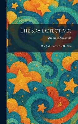 The Sky Detectives: How Jack Ralston Got His Man - Ambrose Newcomb - cover