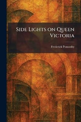 Side Lights on Queen Victoria - Frederick Ponsonby - cover