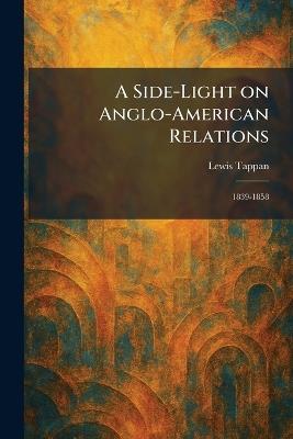 A Side-Light on Anglo-American Relations: 1839-1858 - Lewis Tappan - cover