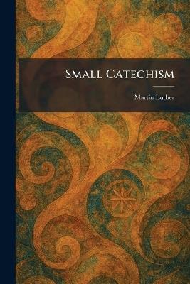 Small Catechism - Martin Luther - cover
