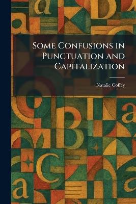 Some Confusions in Punctuation and Capitalization - Natalie Coffey - cover