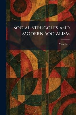 Social Struggles and Modern Socialism - Max Beer - cover