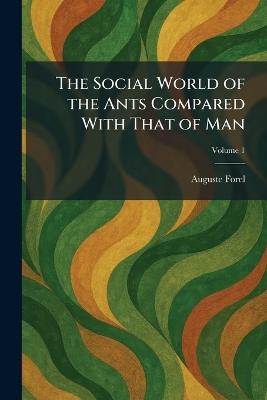 The Social World of the Ants Compared With That of Man - Auguste Forel - cover