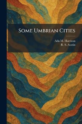 Some Umbrian Cities - Ada M Harrison,R S Austin - cover