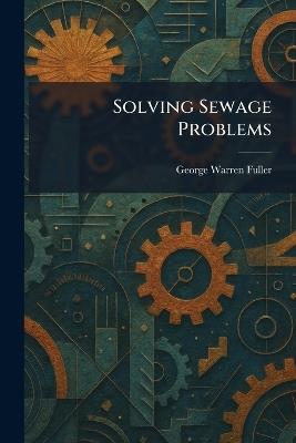 Solving Sewage Problems - George Warren Fuller - cover