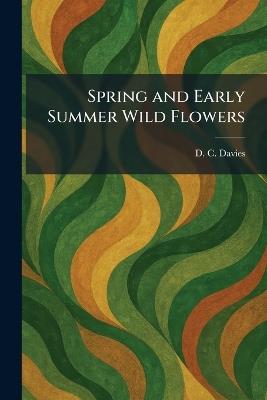 Spring and Early Summer Wild Flowers - D C Davies - cover