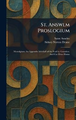 St. Answlm Proslogium: Monolgium; An Appendix Inbehalf of the Fool by Gaunilon; And Cur Deus Homo - Anselm,Sidney Norton Deane - cover
