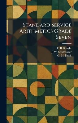 Standard Service Arithmetics Grade Seven - F B Knight,J W Studebaker,G M Ruch - cover