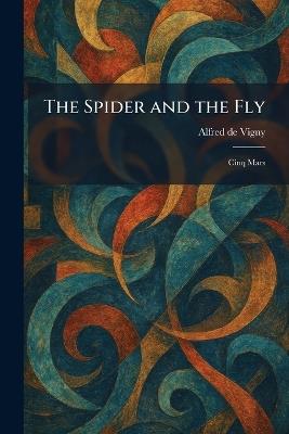 The Spider and the Fly: Cinq Mars - Alfred De Vigny - cover