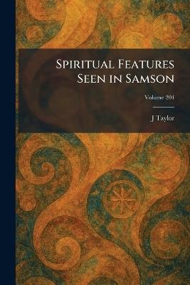 Spiritual Features Seen in Samson - J Taylor - cover