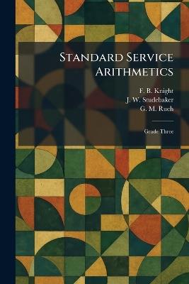 Standard Service Arithmetics: Grade Three - F B Knight,J W Studebaker,G M Ruch - cover