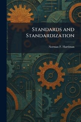 Standards and Standardization - Norman F Harriman - cover