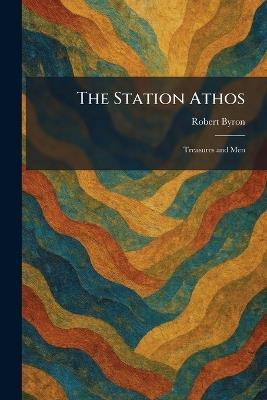The Station Athos: Treasures and Men - Robert Byron - cover