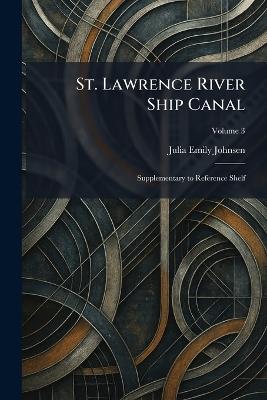 St. Lawrence River Ship Canal: Supplementary to Reference Shelf - Julia Emily Johnsen - cover