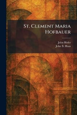 St. Clement Maria Hofbauer - John Hofer,John B Haas - cover