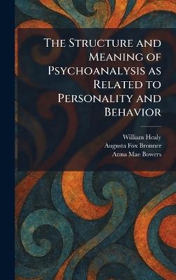 The Structure and Meaning of Psychoanalysis as Related to Personality and Behavior - William Healy,Augusta Fox Bronner,Anna Mae Bowers - cover