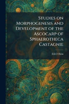 Studies on Morphogenesis and Development of the Ascocarp of Sphaerotheca Castagnie - Illo Hein - cover