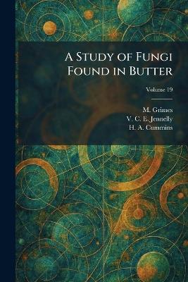 A Study of Fungi Found in Butter - M Grimes,V C E Jennelly,H A Cummins - cover