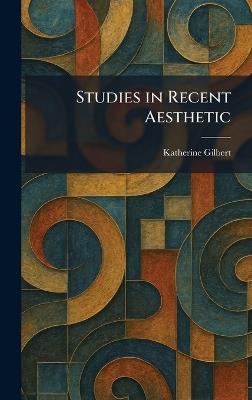Studies in Recent Aesthetic - Katherine Gilbert - cover