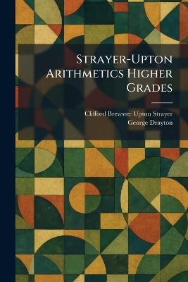 Strayer-Upton Arithmetics Higher Grades - Clifford Brewster Upton Strayer,George Drayton - cover
