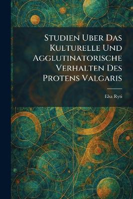Studien Uber Das Kulturelle Und Agglutinatorische Verhalten Des Protens Valgaris - Elsa Ryti - cover