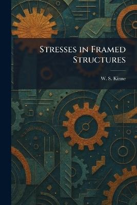 Stresses in Framed Structures - W S Kinne - cover