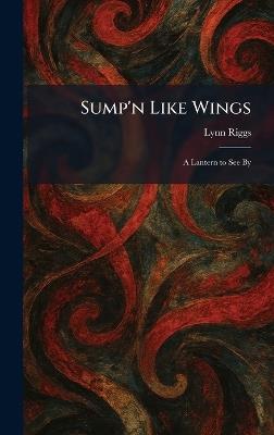 Sump'n Like Wings: A Lantern to See By - Lynn Riggs - cover