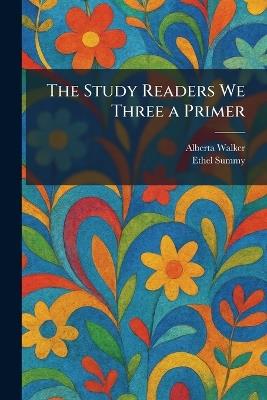 The Study Readers We Three a Primer - Alberta Walker,Ethel Summy - cover