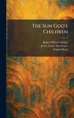 The Sun God's Children - James Willard Schultz,Jessie Louise Donaldson,Winold Reiss - cover