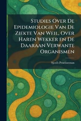 Studies Over De Epidemiologie Van De Ziekte Van Weil, Over Haren Wekker en De Daaraan Verwante Organismen - cover
