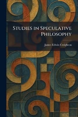Studies in Speculative Philosophy - James Edwin Creighton - cover