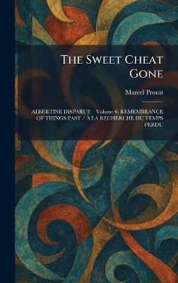 The Sweet Cheat Gone: ALBERTINE DISPARUE â" Volume 6: REMEMBRANCE OF THINGS PAST / Ã LA RECHERCHE DU TEMPS PERDU - Marcel Proust - cover