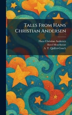Tales From Hans Christian Andersen - Hans Christian Andersen,Reed Moorhouse,Arthur Quiller-Couch - cover