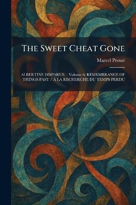 The Sweet Cheat Gone: ALBERTINE DISPARUE â" Volume 6: REMEMBRANCE OF THINGS PAST / Ã LA RECHERCHE DU TEMPS PERDU - Marcel Proust - cover