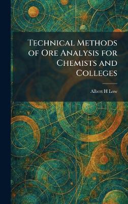 Technical Methods of Ore Analysis for Chemists and Colleges - Albert H Low - cover
