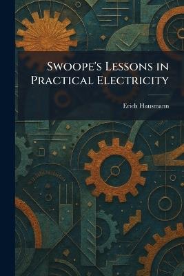 Swoope's Lessons in Practical Electricity - Erich Hausmann - cover