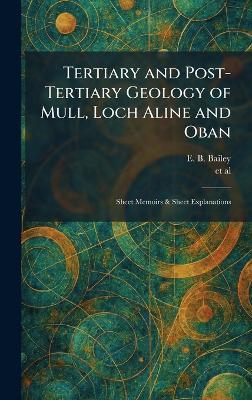 Tertiary and Post-Tertiary Geology of Mull, Loch Aline and Oban: Sheet Memoirs & Sheet Explanations - E B Bailey - cover