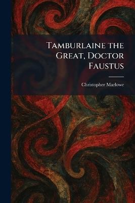 Tamburlaine the Great, Doctor Faustus - Christopher Marlowe - cover