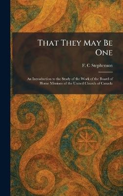 That They May Be One: An Introduction to the Study of the Work of the Board of Home Missions of the United Church of Canada - F C Stephenson - cover