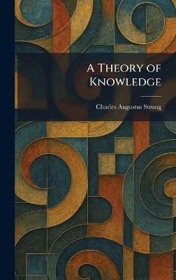 A Theory of Knowledge - Charles Augustus Strong - cover
