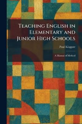 Teaching English in Elementary and Junior High Schools: A Manual of Method - Paul Klapper - cover