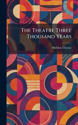 The Theatre Three Thousand Years - Sheldon Cheney - cover