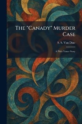 The "Canady" Murder Case: A Philo Vance Story - S S Van Dine - cover