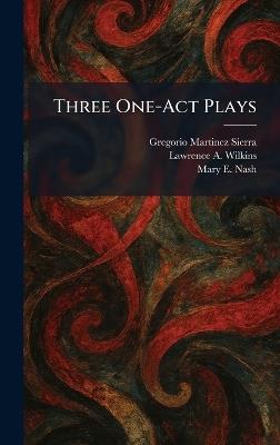 Three One-Act Plays - Gregorio Martinez Sierra,Lawrence A Wilkins,Mary E Nash - cover